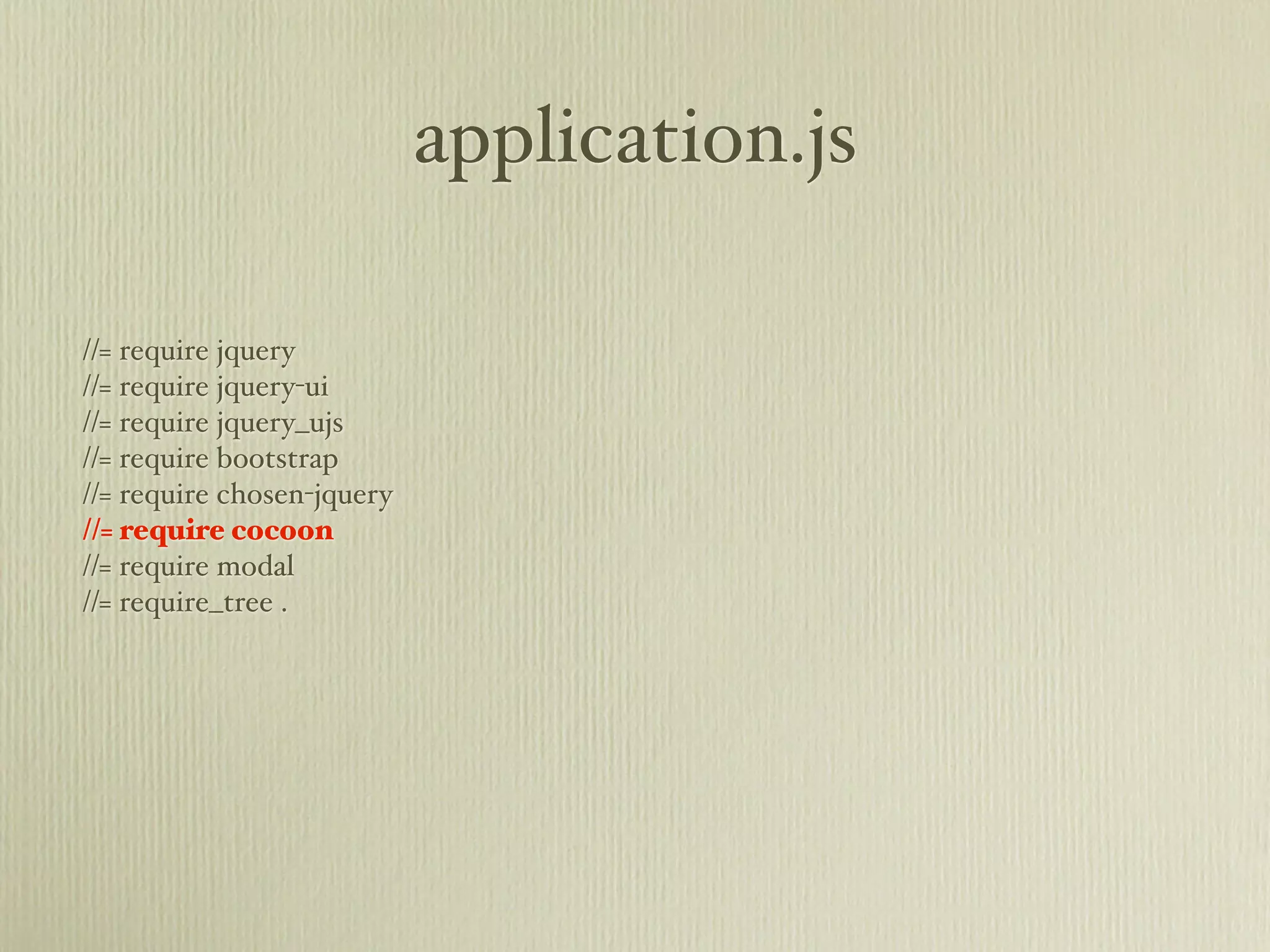 application.js

//= require jquery
//= require jquery-ui
//= require jquery_ujs
//= require bootstrap
//= require chosen-jquery
//= require cocoon
//= require modal
//= require_tree .
 