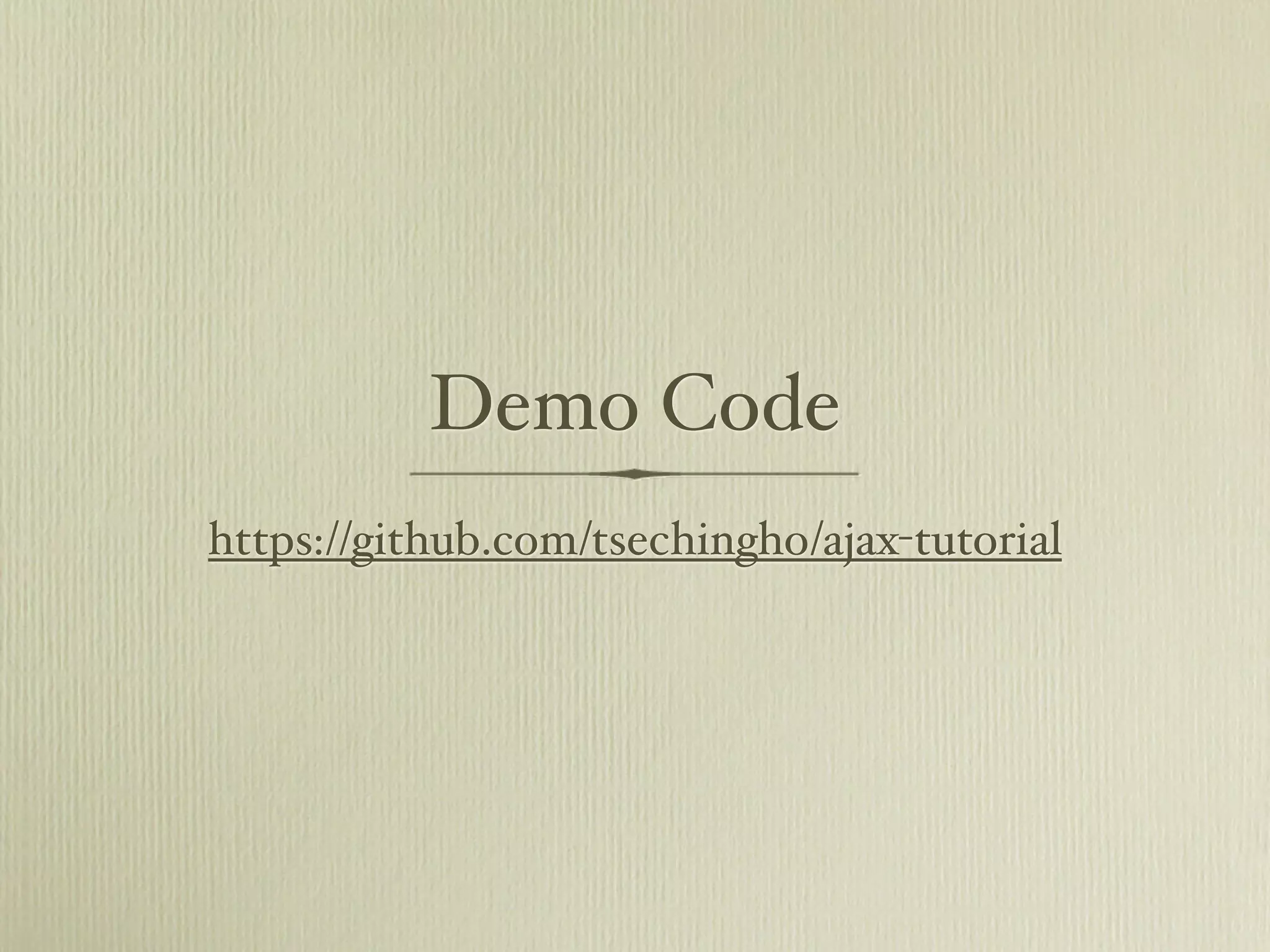 Demo Code
https://github.com/tsechingho/ajax-tutorial
 