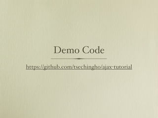Demo Code
https://github.com/tsechingho/ajax-tutorial
 