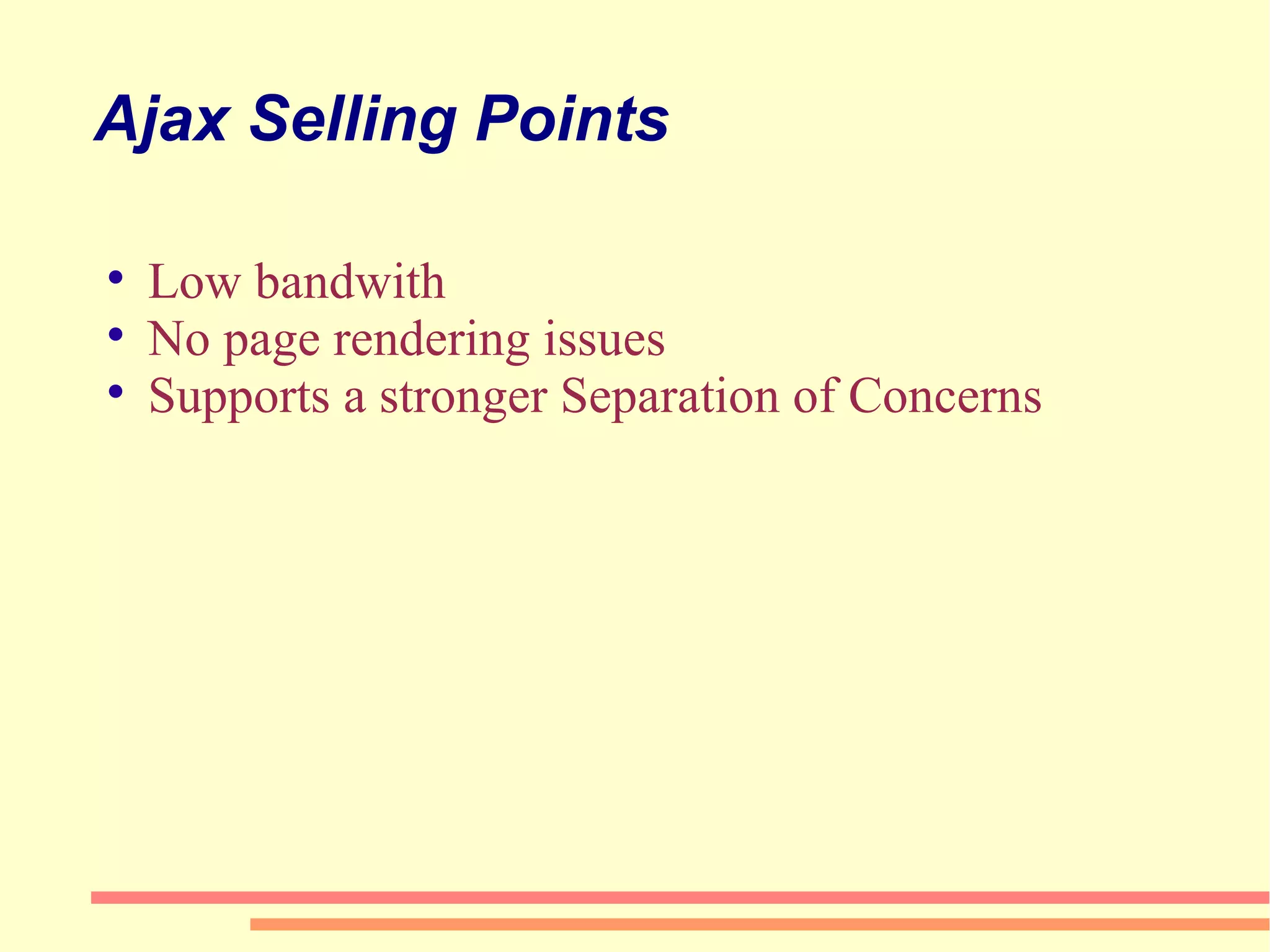 Ajax Selling Points Low bandwith No page rendering issues Supports a stronger Separation of Concerns 
