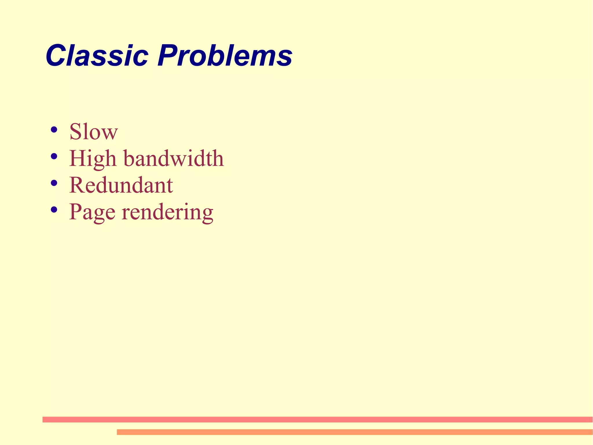 Classic Problems Slow High bandwidth Redundant Page rendering 