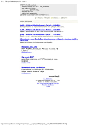 AJAX - O Objeto XMLHttpRequest - Parte 4

                                CREATE TABLE estados (
                                   id int(10) unsigned NOT NULL auto_increment,
                                   sigla char(2) NOT NULL,
                                   nome varchar(25) NOT NULL,
                                   PRIMARY KEY (id),
                                   UNIQUE KEY sigla (sigla)
                                ) ENGINE=MyISAM DEFAULT CHARSET=latin1;

                                                         |<< Primeira   < Anterior 1/1 Próxima >     Última >>|

                                Artigos relacionados

                                AJAX - O Objeto XMLHttpRequest - Parte 3 : 12/03/2006
                                Como prometemos no artigo anterior veriamos uma aplicação prática para...

                                AJAX - O Objeto XMLHttpRequest - Parte 2 : 18/01/2006
                                Este é o segundo artigo da série e nele vamos conhecer mais a fundo o...

                                AJAX - O Objeto XMLHttpRequest - Parte 1 : 12/01/2006
                                Este é o primeiro artigo de uma série na qual estaremos explorando os...

                                Alimentando uma ComboBox dinamicamente                       utilizando     técnicas   AJAX :
                                28/11/2005
                                Este artigo mostrará como responder a uma interação...


                                  Hospede seu site
                                  PHP, WebMail, Construtor. Ativação imediata. R$
                                  5,90/mês
                                  WebNames.com.br



                                  Curso de PHP
                                  Aprenda a programar em PHP Sem sair de casa.
                                  R$ 21,00
                                  www.kazi.com.br



                                  Marketing para Iniciantes
                                  Curso Online c/ Certificado: R$ 100 Acesse
                                  Agora. Mesmo Antes de Pagar
                                  www.Buzzero.com



                                                                    >> Inicio <<
                                                          © Copyright hospedia.com.br - 2005
                                                             Todos os direitos reservados.
                                                           Seu Ponto de Partida na Internet
                                                                  Receitas de Bolos
                                                                        Lyrics




http://www.hospedia.com.br/artigos/8/ajax/1/ajax_-_o_objeto_xmlhttprequest_-_parte_4.html[07/12/2009 15:09:59]
 