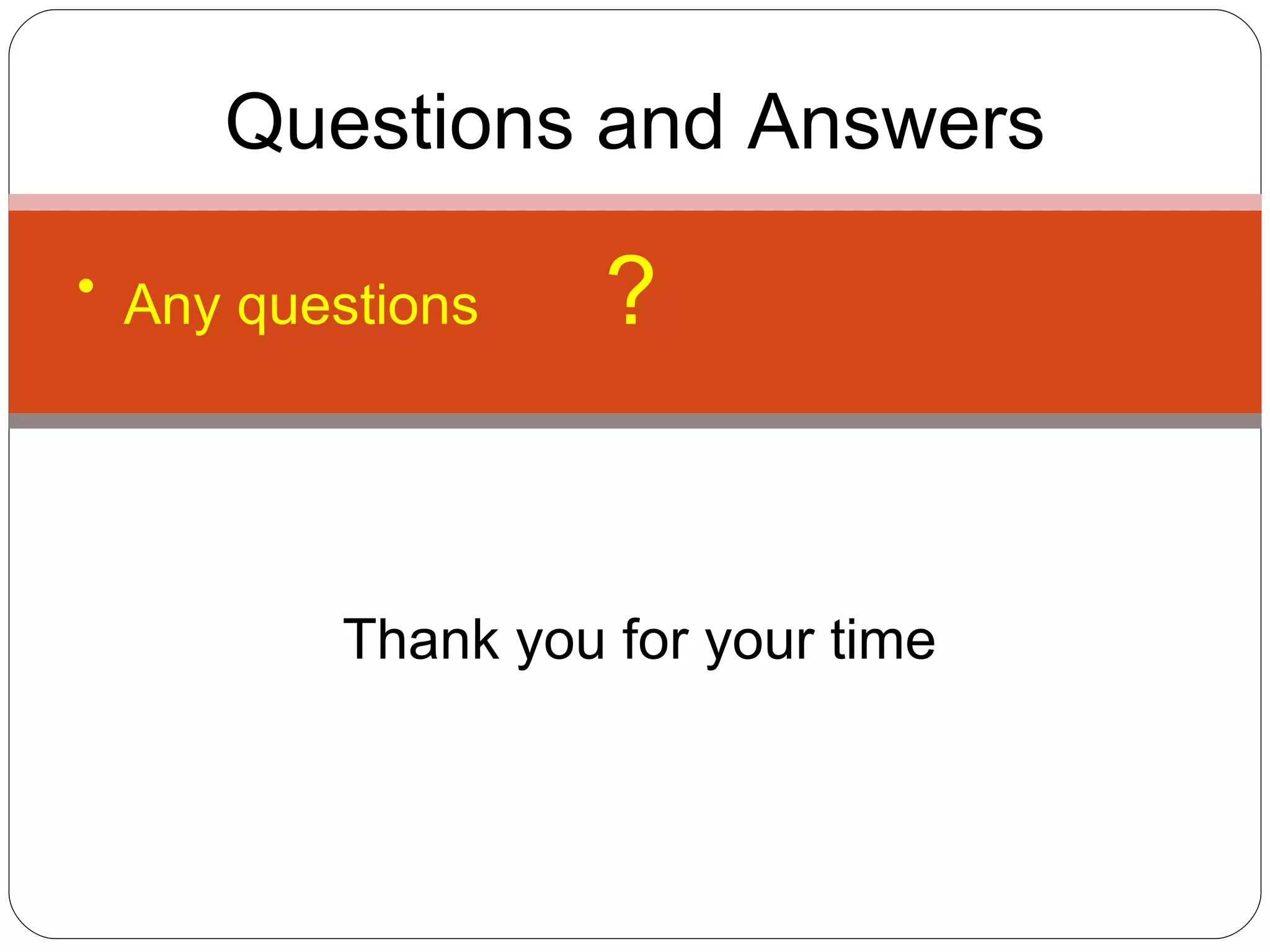 Questions and Answers Any questions  ? Thank you for your time 