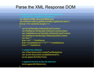 Create Response Content <?xml version="1.0" encoding="UTF-8"?> <!-- Document  : clients.xml --> <root> <address_book> <clients> <client> <client_id> 1 </client_id> <first_name> Bradley </first_name> <middle_name> Lawrence </middle_name> <last_name> Bingham </last_name> </client>  </clients> </address_book> </root> 