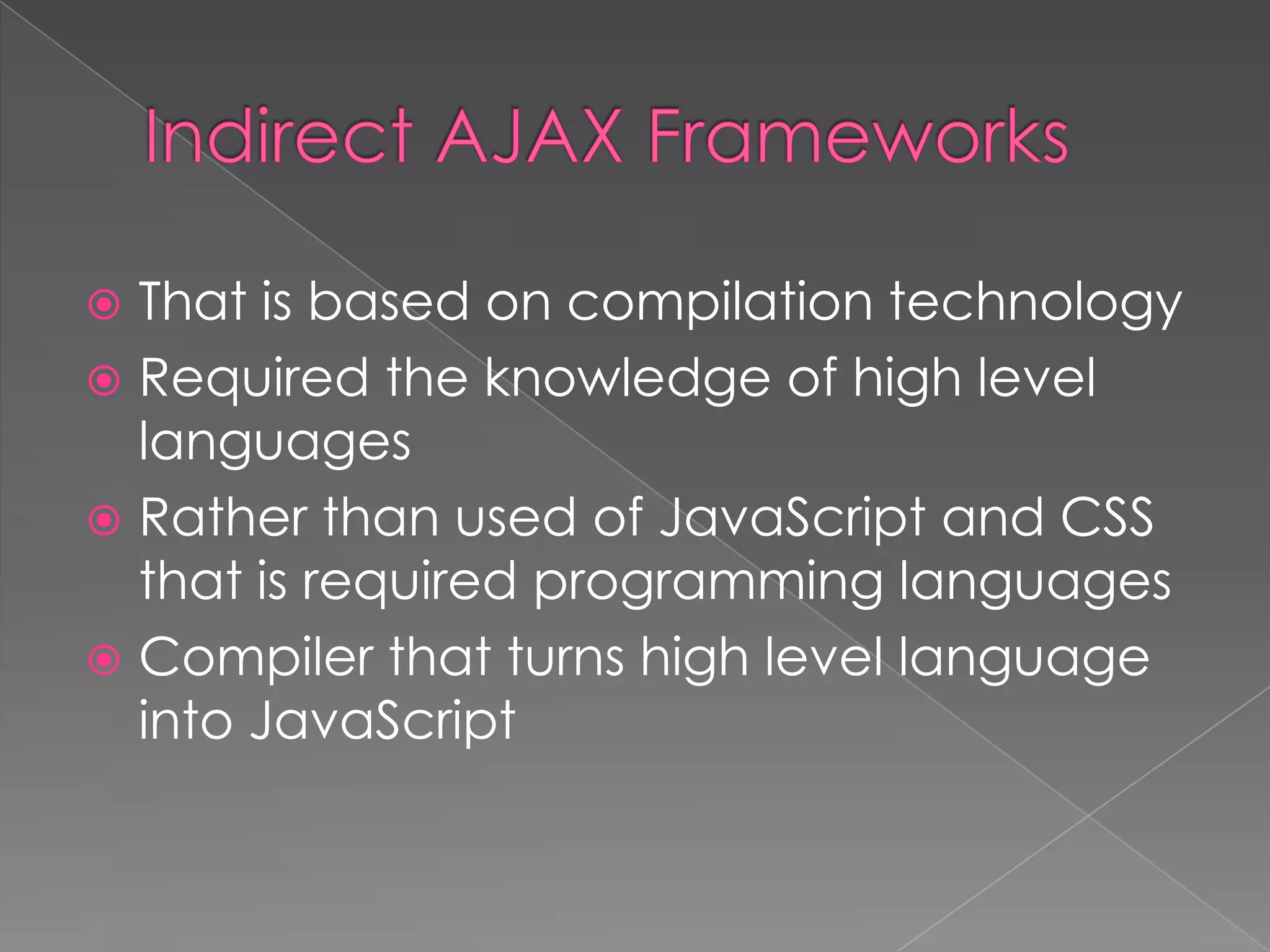  That is based on compilation technology
 Required the knowledge of high level
  languages
 Rather than used of JavaScript and CSS
  that is required programming languages
 Compiler that turns high level language
  into JavaScript
 