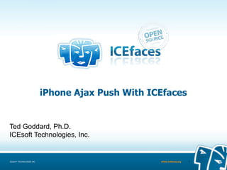 iPhone Ajax Push With ICEfaces


Ted Goddard, Ph.D.
ICEsoft Technologies, Inc.


ICESOFT TECHNOLOGIES INC.                           www.icefaces.org   1
 