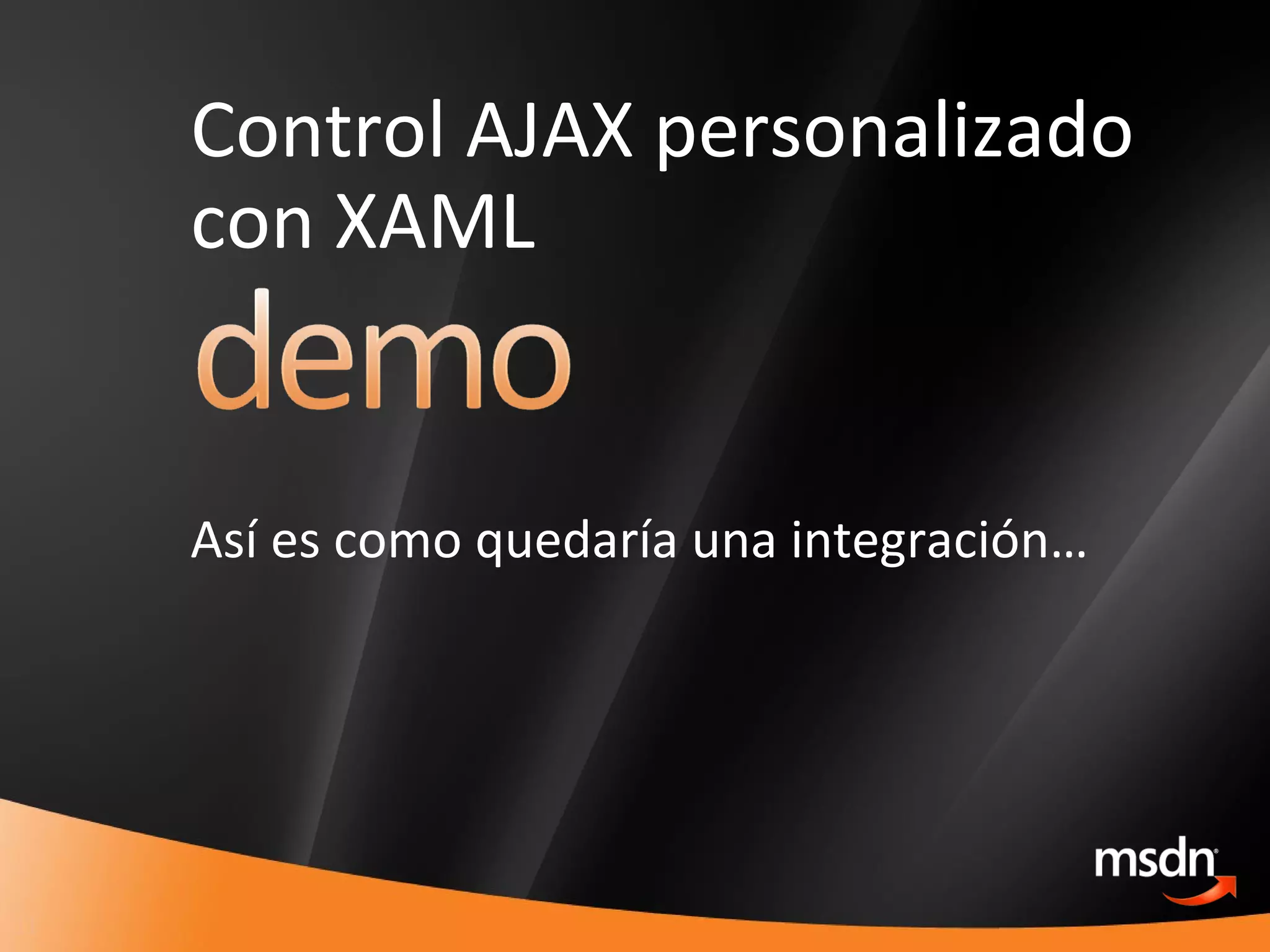 Control AJAX personalizado con XAML Así es como quedaría una integración… 