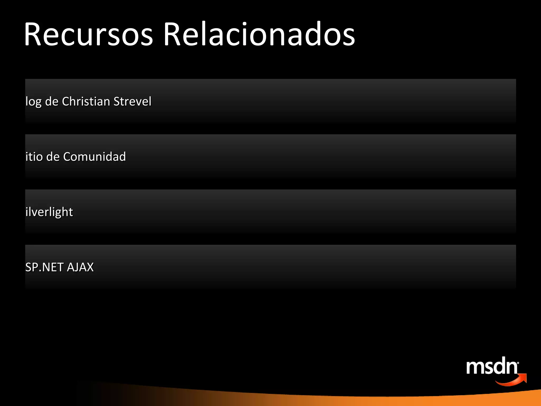 Recursos Relacionados Blog de Christian Strevel http://team.intellekt.ws/blogs/chris/ Sitio de Comunidad http://gunet.com.mx Silverlight http://silverlight.net ASP.NET AJAX http://www.asp.net 