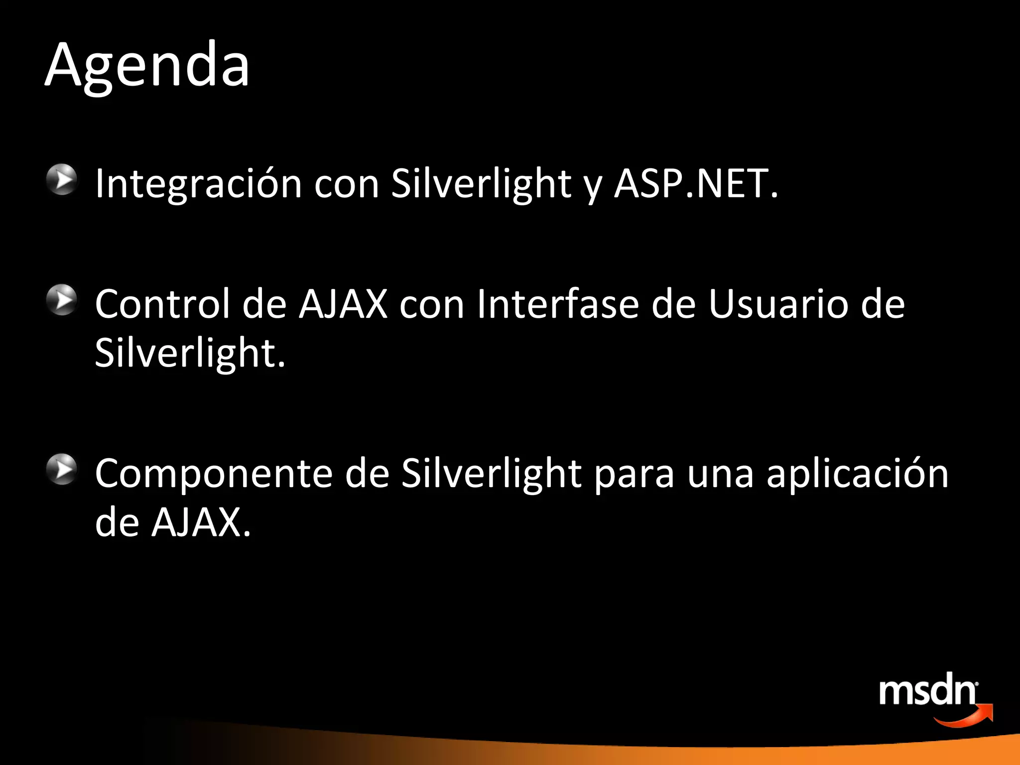 Agenda Integración con Silverlight y ASP.NET. Control de AJAX con Interfase de Usuario de Silverlight. Componente de Silverlight para una aplicación de AJAX. 