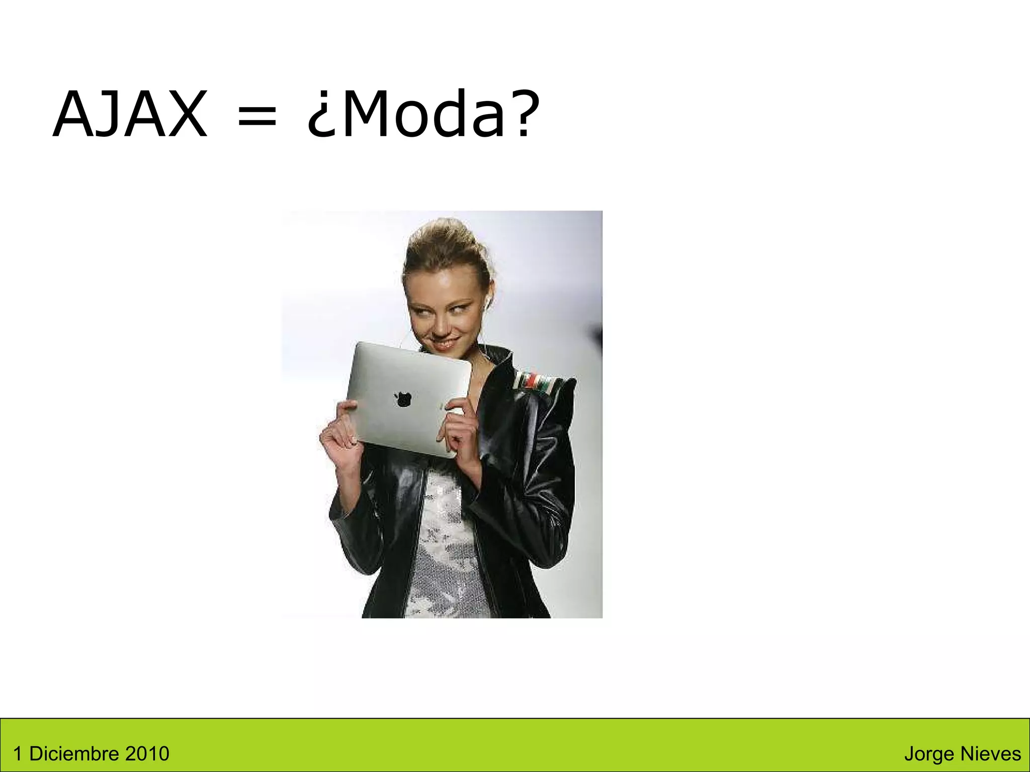 AJAX = ¿Moda? Jorge Nieves 1 Diciembre 2010 