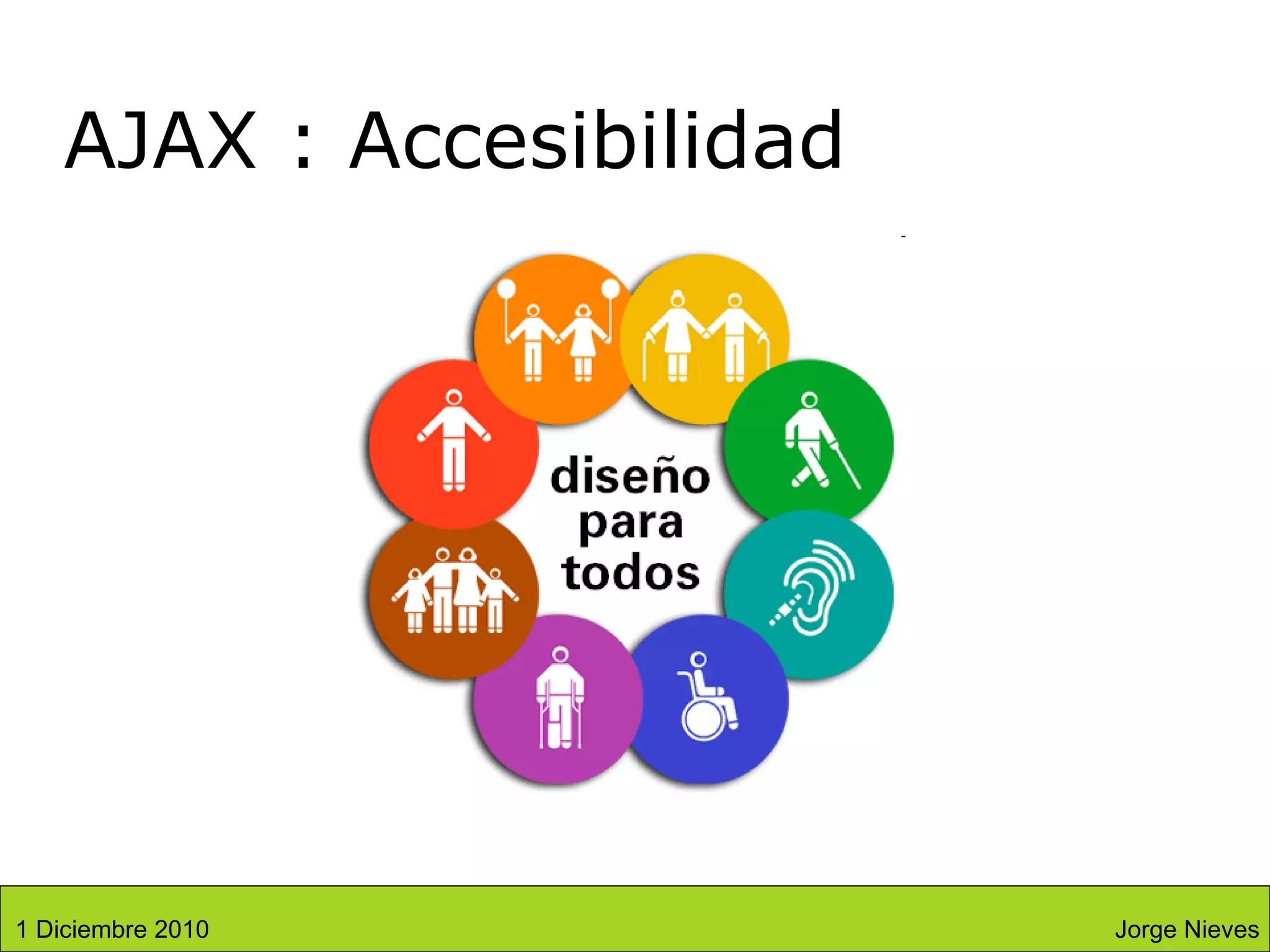 AJAX : Accesibilidad Jorge Nieves 1 Diciembre 2010 