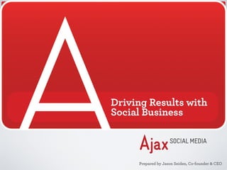 Driving Results with
Social Business



     Prepared by Jason Seiden, Co-founder & CEO
 