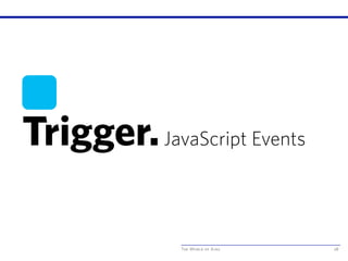 The World of Ajax
Trigger.JavaScript Events
28
 