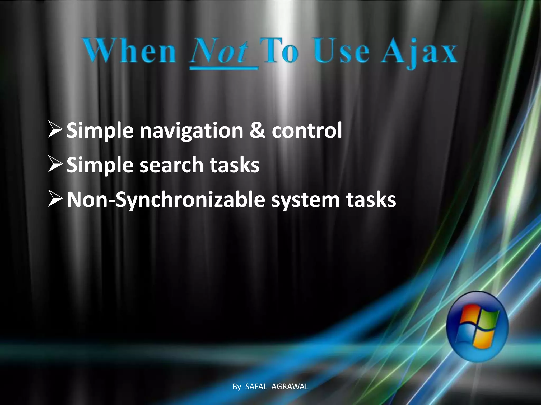 Simple navigation & control
Simple search tasks
Non-Synchronizable system tasks
By SAFAL AGRAWAL
 