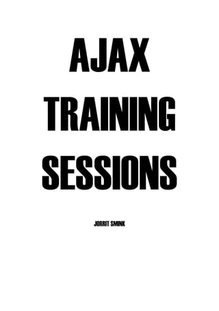 AJAX
TRAINING
SESSIONS
JORRIT SMINK

 