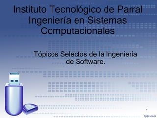 Instituto   Tecnológico  de Parral Ingeniería  en  Sistemas   Computacionales Tópicos  Selectos  de la Ingeniería de Software. 