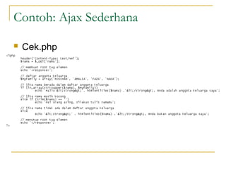 Contoh: Ajax Sederhana
 Cek.php
 