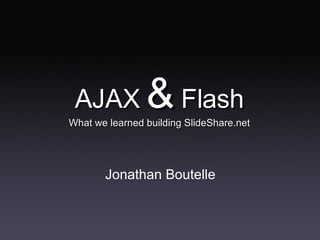 AJAX  &  Flash What we learned building SlideShare.net ,[object Object]