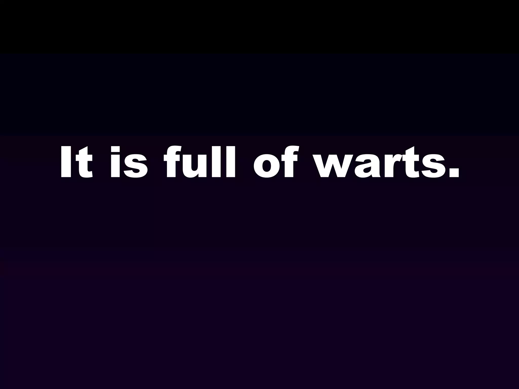 It is full of warts.

 