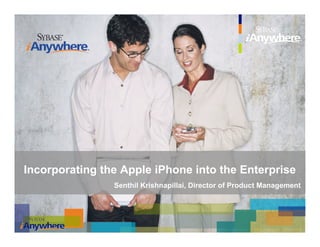 Incorporating the Apple iPhone into the Enterprise
                Senthil Krishnapillai, Director of Product Management
 