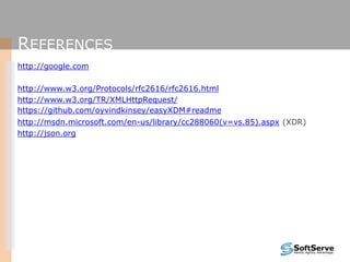 REFERENCES
http://google.com
http://www.w3.org/Protocols/rfc2616/rfc2616.html
http://www.w3.org/TR/XMLHttpRequest/
https://github.com/oyvindkinsey/easyXDM#readme
http://msdn.microsoft.com/en-us/library/cc288060(v=vs.85).aspx (XDR)
http://json.org
 