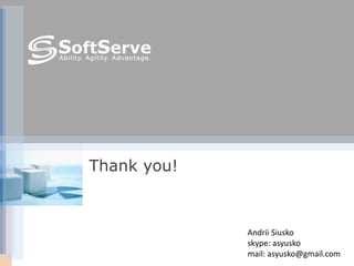 Thank you!
Andrii Siusko
skype: asyusko
mail: asyusko@gmail.com
 