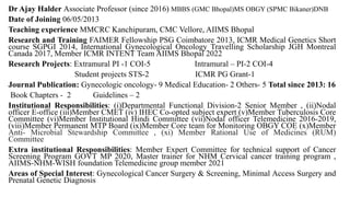 Dr Ajay Halder Associate Professor (since 2016) MBBS (GMC Bhopal)MS OBGY (SPMC Bikaner)DNB
Date of Joining 06/05/2013
Teaching experience MMCRC Kanchipuram, CMC Vellore, AIIMS Bhopal
Research and Training FAIMER Fellowship PSG Coimbatore 2013, ICMR Medical Genetics Short
course SGPGI 2014, International Gynecological Oncology Travelling Scholarship JGH Montreal
Canada 2017, Member ICMR INTENT Team AIIMS Bhopal 2022
Research Projects: Extramural PI -1 COI-5 Intramural – PI-2 COI-4
Student projects STS-2 ICMR PG Grant-1
Journal Publication: Gynecologic oncology- 9 Medical Education- 2 Others- 5 Total since 2013: 16
Book Chapters - 2 Guidelines – 2
Institutional Responsibilities: (i)Departmental Functional Division-2 Senior Member , (ii)Nodal
officer E-office (iii)Member CMET (iv) IHEC Co-opted subject expert (v)Member Tuberculosis Core
Committee (vi)Member Institutional Hindi Committee (vii)Nodal officer Telemedicine 2016-2019,
(viii)Member Permanent MTP Board (ix)Member Core team for Monitoring OBGY COE (x)Member
Anti- Microbial Stewardship Committee , (xi) Member Rational Use of Medicines (RUM)
Committee
Extra institutional Responsibilities: Member Expert Committee for technical support of Cancer
Screening Program GOVT MP 2020, Master trainer for NHM Cervical cancer training program ,
AIIMS-NHM-WISH foundation Telemedicine group member 2021
Areas of Special Interest: Gynecological Cancer Surgery & Screening, Minimal Access Surgery and
Prenatal Genetic Diagnosis
 