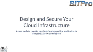 A case study to migrate your large business critical application to
Microsoft Azure Cloud Platform
 