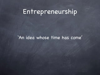 Entrepreneurship ‘ An idea whose time has come’ 