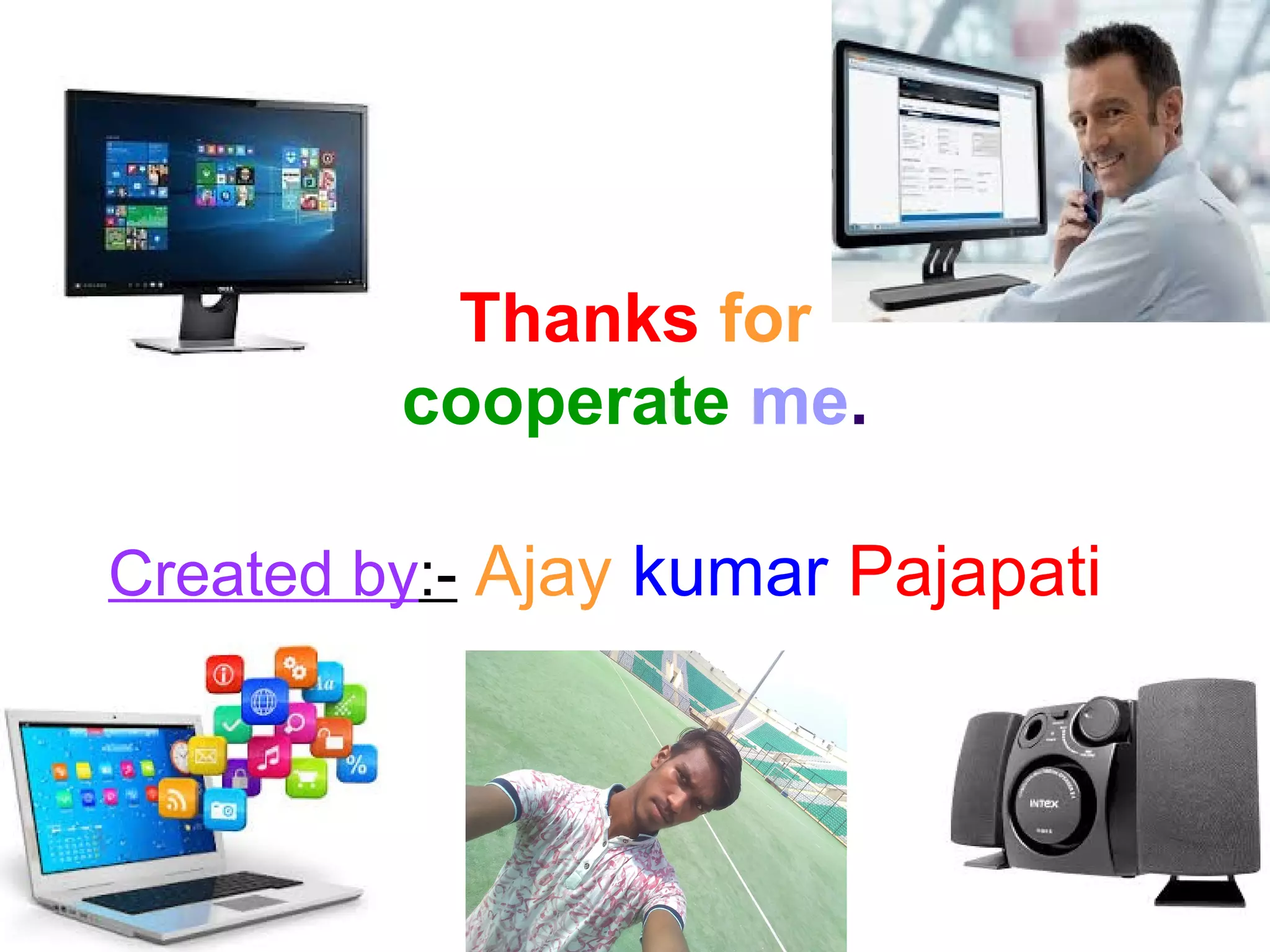 Thanks for
cooperate me.
Created by:- Ajay kumar Pajapati
 