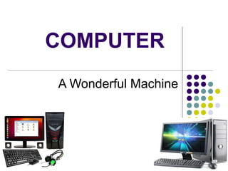 COMPUTER
A Wonderful Machine
 