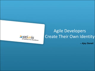 Agile Developers
Create Their Own Identity
                 – Ajay Danait
 
