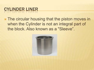CYLINDER LINER


The circular housing that the piston moves in
when the Cylinder is not an integral part of
the block. Also known as a "Sleeve”.

 