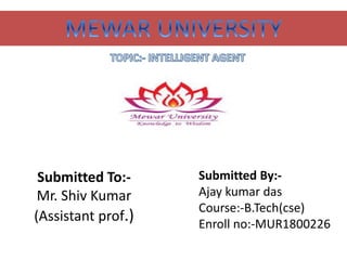 Submitted To:-
Mr. Shiv Kumar
(Assistant prof.)
Submitted By:-
Ajay kumar das
Course:-B.Tech(cse)
Enroll no:-MUR1800226
 