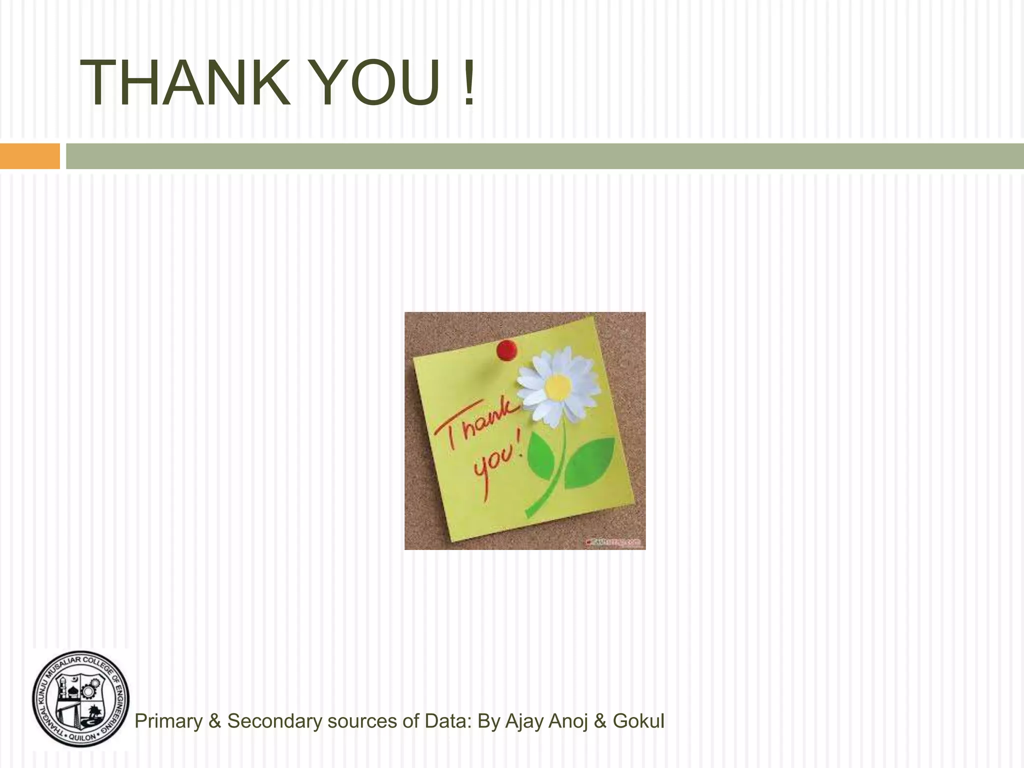 THANK YOU !
Primary & Secondary sources of Data: By Ajay Anoj & Gokul
 
