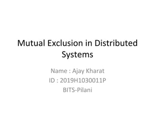 Mutual Exclusion in Distributed
Systems
Name : Ajay Kharat
ID : 2019H1030011P
BITS-Pilani
 