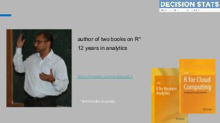 author of two books on R*
12 years in analytics
http://linkedin.com/in/ajayohri
*and 4 books on poetry
 