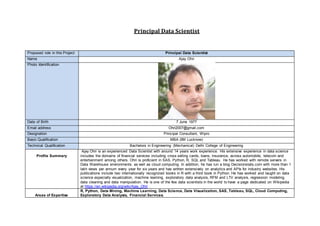 Principal Data Scientist
Proposed role in this Project Principal Data Scientist
Name Ajay Ohri
Photo Identification
Date of Birth 7 June 1977
Email address Ohri2007@gmail.com
Designation Principal Consultant, Wipro
Basic Qualification MBA (IIM Lucknow)
Technical Qualification Bachelors in Engineering (Mechanical) Delhi College of Engineering
Profile Summary
Ajay Ohri is an experienced Data Scientist with around 14 years work experience. His extensive experience in data science
includes the domains of financial services including cross selling cards, loans, insurance, across automobile, telecom and
entertainment among others. Ohri is proficient in SAS, Python, R, SQL and Tableau. He has worked with remote servers in
Data Warehouse environments as well as cloud computing. In addition, he has run a blog Decisionstats.com with more than 1
lakh views per annum every year for six years and has written extensively on analytics and APIs for industry websites. His
publications include two internationally recognized books in R with a third book in Python. He has worked and taught on data
science especially visualization, machine learning, exploratory data analysis, RFM and LTV analysis, regression modeling,
data cleaning and data manipulation. He is one of the few data scientists in the world to have a page dedicated on Wikipedia
at https://en.wikipedia.org/wiki/Ajay_Ohri .
Areas of Expertise
R, Python, Data Mining, Machine Learning, Data Science, Data Visualization, SAS, Tableau, SQL, Cloud Computing,
Exploratory Data Analysis, Financial Services.
 
