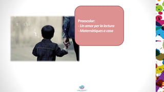 Preescolar:
-Unamorperlalectura
-Matemàtiquesacasa
 