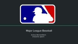 Major League Baseball
Andrew Bennett-Belch
Uniqname: ajbenn
 