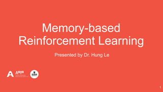 Presented by Dr. Hung Le
Memory-based
Reinforcement Learning
1
 