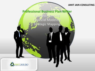 AMIT JAIN CONSULTING

Professional Business Plan Writer
        Business Planning
       Financial Modeling
        Strategic Mapping
 