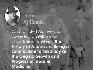 • On 3rd July 1925 he was
awarded an MD for his
dissertation, entitled "The
History of Aneurysm. Being a
Contribution to the Study of
the Origins, Growth and
Progress of Ideas in
Medicine".
 