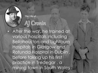 • After the war, he trained at
various hospitals including
Bellahouston and Lightburn
Hospitals in Glasgow and
Rotunda Hospital in Dublin ,
before taking up his first
practice in Tredegar , a
mining town in South Wales .
 