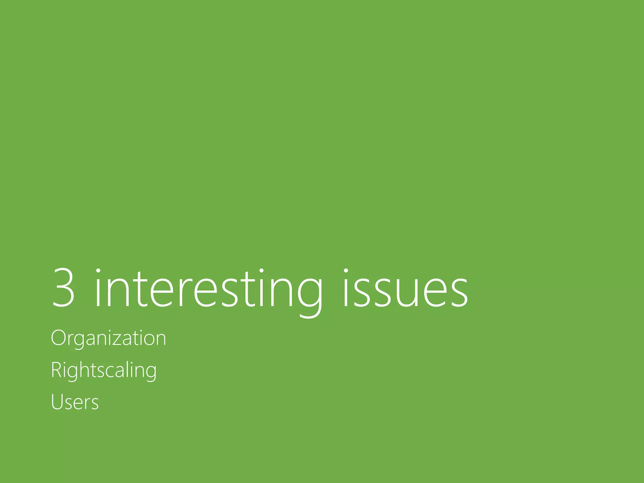 3 interesting issues
Organization
Rightscaling
Users
 
