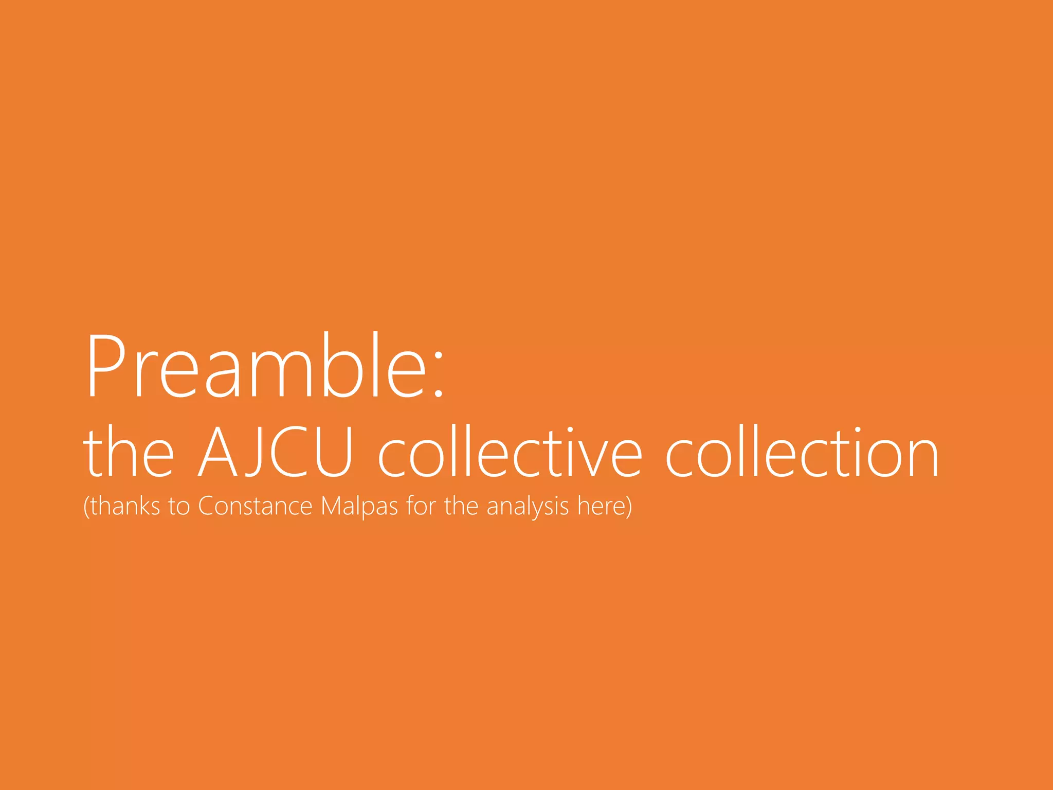 Preamble:
the AJCU collective collection
(thanks to Constance Malpas for the analysis here)
 