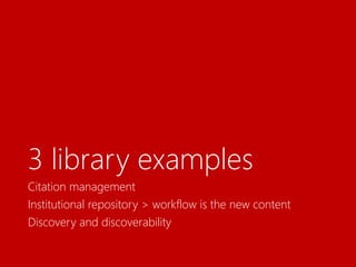 3 library examples
Citation management
Institutional repository > workflow is the new content
Discovery and discoverability
 