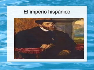 El imperio hispánico
 