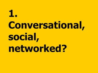 1.  Conversational, social, networked? 