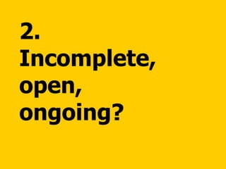 2.  Incomplete, open,  ongoing? 